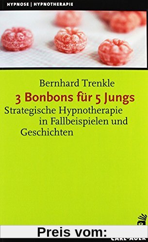 3 Bonbons für 5 Jungs: Strategische Hypnotherapie in Fallbeispielen und Geschichten (Hypnose und Hypnotherapie)